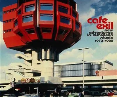 Cafe Exil New Adventures In European Music 1972-1980