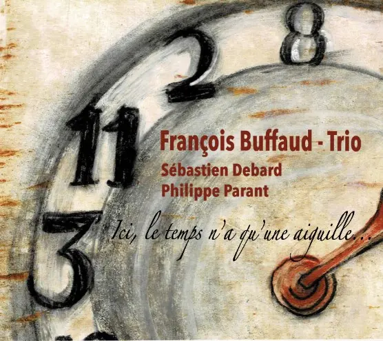 ICI, LE TEMPS N'A QU'UNE AIGUILLE - FRANCOIS BUFFAUD - TRIO (CD)