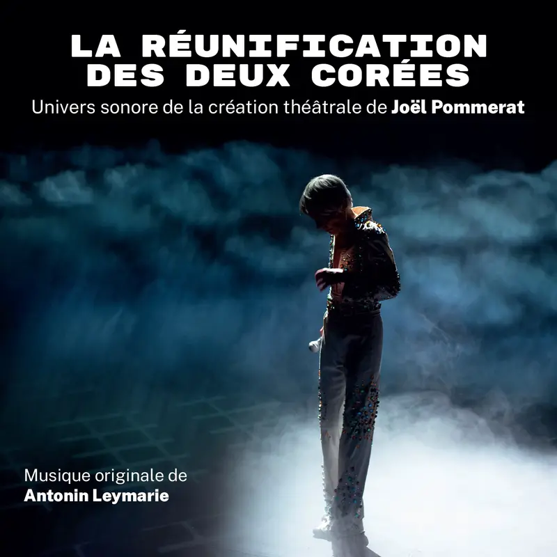 LA RÉUNIFICATION DES DEUX CORÉES - UNIVERS SONORE DE LA CRÉATION THÉÂTRALE DE JOËL POMMERAT - ANTONIN LEYMARIE (CD)
