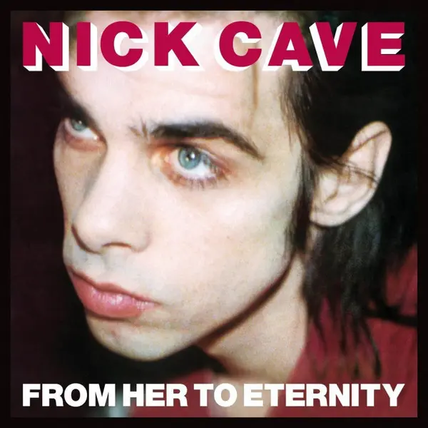 Nick Cave | From Her to Eternity