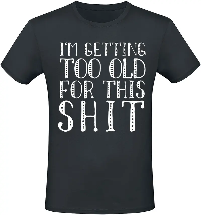 T-Shirt Manches courtes Fun de Slogans - I'm Getting Too Old For This Shit - S à 5XL - pour Homme - noir